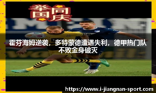 霍芬海姆逆袭，多特蒙德遭遇失利，德甲热门队不败金身破灭